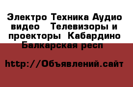 Электро-Техника Аудио-видео - Телевизоры и проекторы. Кабардино-Балкарская респ.